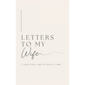 Letters to My Wife: A Love Story, One Letter At A Time (Hardback) - Hardcover