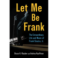 Let Me Be Frank: The Extraordinary Life and Music of Frank Sinatra, Jr. - Hardcover