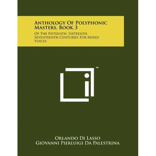 Anthology Of Polyphonic Masters, Book 3: Of The Fifteenth, Sixteenth, Seventeenth Centuries For Mixed Voices - Paperback