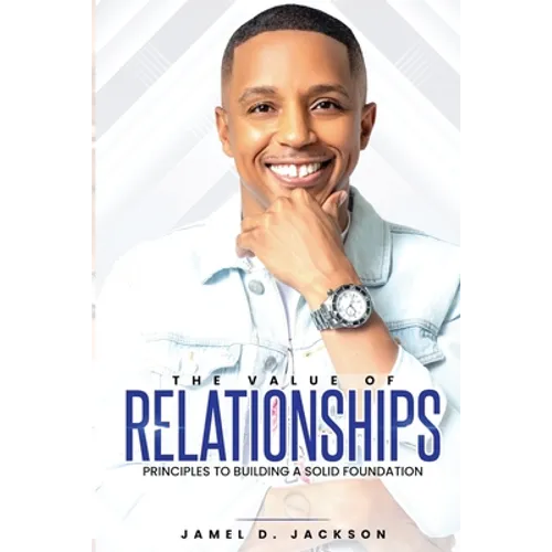 The Value Of Relationships: Principles To Building A Solid Foundation - Paperback