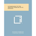 A Companion to the Spiritual Exercises of St. Ignatius - Paperback