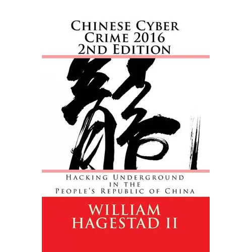 Chinese Cyber Crime 2016 2nd Edition: Hacking Underground in the People's Republic of China - Paperback