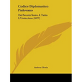 Codice Diplomatico Padovano: Dal Secolo Sesto A Tutto L'Undecimo (1877) - Paperback