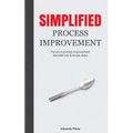 Simplified Process Improvement: The art of process improvement decoded into 5 simple steps - Paperback