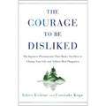 The Courage to Be Disliked: The Japanese Phenomenon That Shows You How to Change Your Life and Achieve Real Happiness - Hardcover