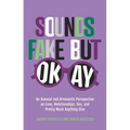 Sounds Fake But Okay: An Asexual and Aromantic Perspective on Love, Relationships, Sex, and Pretty Much Anything Else - Paperback