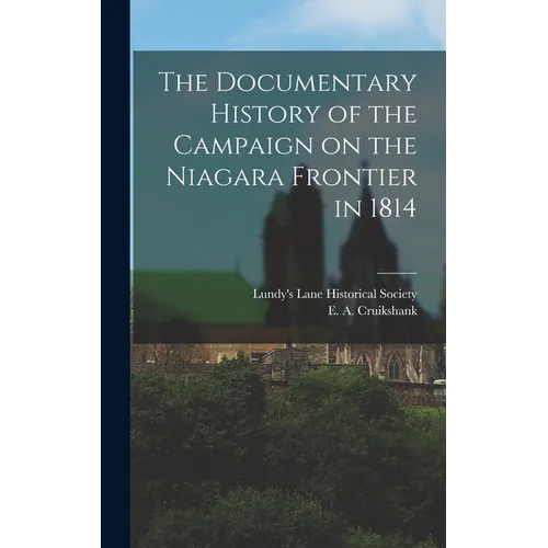 The Documentary History of the Campaign on the Niagara Frontier in 1814 - Hardcover