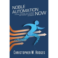 Noble Automation Now!: Innovate, Motivate, and Transform with Intelligent Automation and Beyond - Paperback