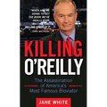 Killing O'Reilly: The Assassination of America's Most Famous Bloviator - Paperback