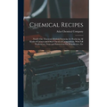 Chemical Recipes: Nearly one Thousand Modern Formulae for Producing all Kinds of Colours and Other Chemical Compositions, With Full Expl - Paperback