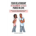 Four Relationship Attachment Styles Paired In Love: How to love and understand your partner's attachment style - Paperback