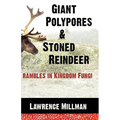 Giant Polypores and Stoned Reindeer: Rambles in Kingdom Fungi - Paperback