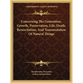 Concerning The Generation, Growth, Preservation, Life, Death, Resuscitation, And Transmutation Of Natural Things - Paperback