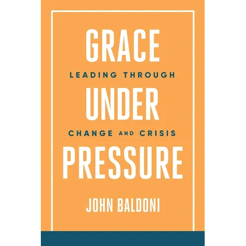 Grace Under Pressure: Leading Through Change and Crisis - Paperback