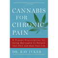 Cannabis for Chronic Pain: A Proven Prescription for Using Marijuana to Relieve Your Pain and Heal Your Life /]cdr. Rav Ivker, Do, Abihm, Cofounder an - Paperback
