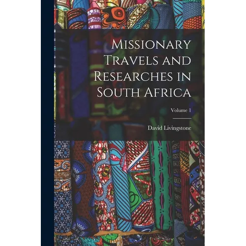 Missionary Travels and Researches in South Africa; Volume 1 - Paperback