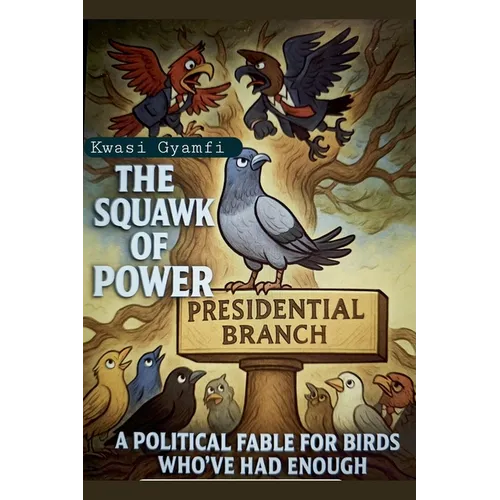 The Squawk of Power (A Political Fable for Birds Who've Had Enough) - Paperback