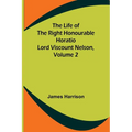 The Life of the Right Honourable Horatio Lord Viscount Nelson, Volume 2 - Paperback