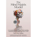 The Mind Matrix Model: A Grounded Framework for Understanding, Regulating, and Healing Your Inner World - Paperback
