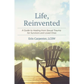 Life, Reinvented: A Guide to Healing from Sexual Trauma for Survivors and Loved Ones - Paperback