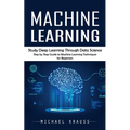 Machine Learning: Study Deep Learning Through Data Science (Step by Step Guide to Machine Learning Techniques for Beginners) - Paperback