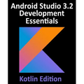 Android Studio 3.2 Development Essentials - Kotlin Edition: Developing Android 9 Apps Using Android Studio 3.2, Kotlin and Android Jetpack - Paperback