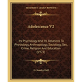 Adolescence V2: Its Psychology And Its Relations To Physiology, Anthropology, Sociology, Sex, Crime, Religion And Education (1921) - Paperback