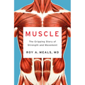 Muscle: The Gripping Story of Strength and Movement - Hardcover