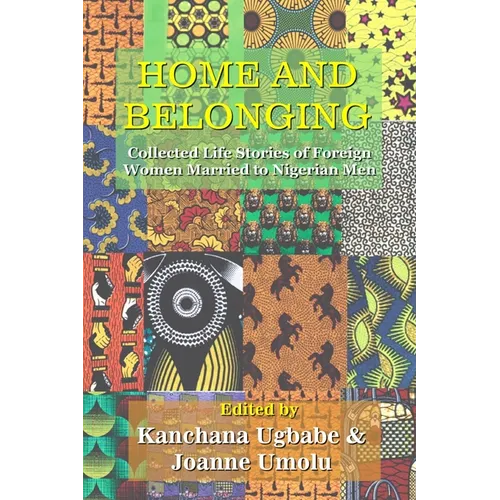 Home and Belonging: Collected Life Stories of Foreign Women Married to Nigerian Men - Paperback