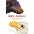 Flying Dinosaurs: How Fearsome Reptiles Became Birds - Hardcover