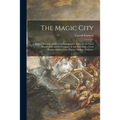 The Magic City: a Massive Portfolio of Original Photographic Views of the Great World's Fair and Its Treasures of Art, Including a Viv - Paperback