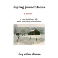 Laying Foundations: A Year Building a Life While Rebuilding a Farmhouse - Paperback