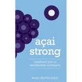 Acai Strong: Transform Into A Remarkable Company - Paperback