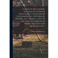 Complete Bulgarian-English Dictionary (including a Lexicon of Geographical, Historical, Proper, etc., Names, a List of the English Irregular Verbs, We - Paperback