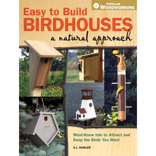Easy to Build Birdhouses - A Natural Approach: Must Know Info to Attract and Keep the Birds You Want - Paperback