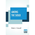 Among The Sioux: A Story Of The Twin Cities And The Two Dakotas With Introduction By The Rev. David R. Breed, D.D. - Paperback