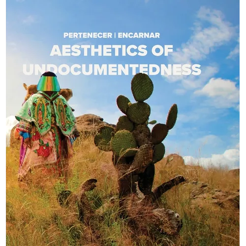 Pertenecer Encarnar: Aesthetics of Undocumentedness - Hardcover