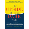 The Upside of Your Dark Side: Why Being Your Whole Self--Not Just Your Good Self--Drives Success and Fulfillment - Paperback