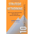 10 Commandments of Strategic Networking: How To 'Up Your Networking Game' With Career and Business-Building Results - Paperback