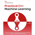 Practical C++ Machine Learning: Hands-on strategies for developing simple machine learning models using C++ data structures and libraries - Paperback