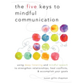 The Five Keys to Mindful Communication: Using Deep Listening and Mindful Speech to Strengthen Relationships, Heal Conflicts, and Accomplish Your Goals - Paperback