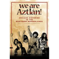 We Are Aztlán!: Chicanx Histories in the Northern Borderlands - Paperback