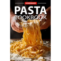 Homemade Pasta Cookbook: Elevate Your Meals with Pasta and Sauces for Every Occasion and Everyday - Paperback