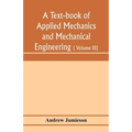 A text-book of applied mechanics and mechanical engineering; Specially arranged for the use of engineers qualifying for the institution of civil Engin - Paperback