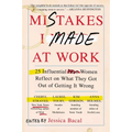 Mistakes I Made at Work: 25 Influential Women Reflect on What They Got Out of Getting It Wrong - Paperback