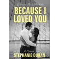 Because I Loved You: Surviving The Unthinkable - Hardcover