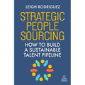 Strategic People Sourcing: How to Build a Sustainable Talent Pipeline - Paperback
