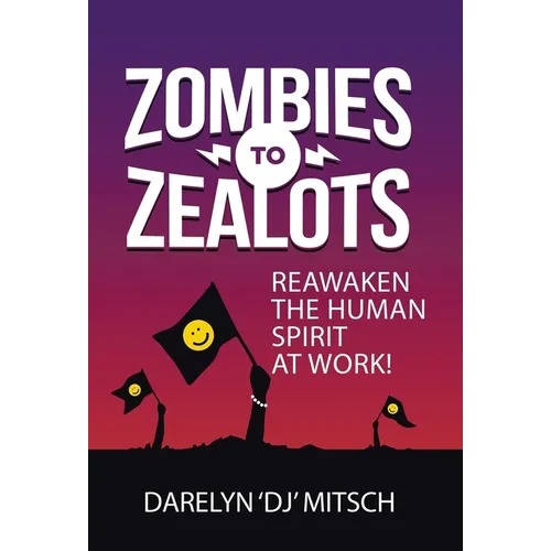 Zombies to Zealots: Reawaken the Human Spirit at Work! - Hardcover