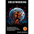 Sweatworking: The Mastery Guide to Revolutionizing Your Life & Professional Relationships Through Wellness - Paperback