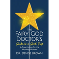 The Fairy God Doctor's Guide to a Good Life: A Prescription for the Working Woman - Paperback